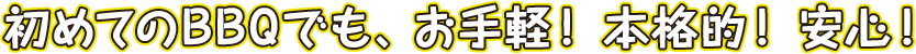 初めてのBBQでも、お手軽！本格的！安心！